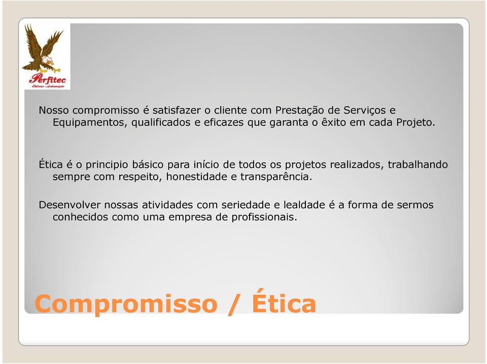 Ética é o principio básico para início de todos os projetos realizados, trabalhando sempre com respeito,