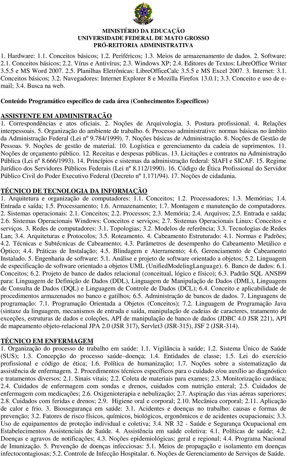 0.1; 3.3. Conceito e uso de e- mail; 3.4. Busca na web. Conteúdo Programático específico de cada área (Conhecimentos Específicos) ASSISTENTE EM ADMINISTRAÇÃO 1. Correspondências e atos oficiais. 2.