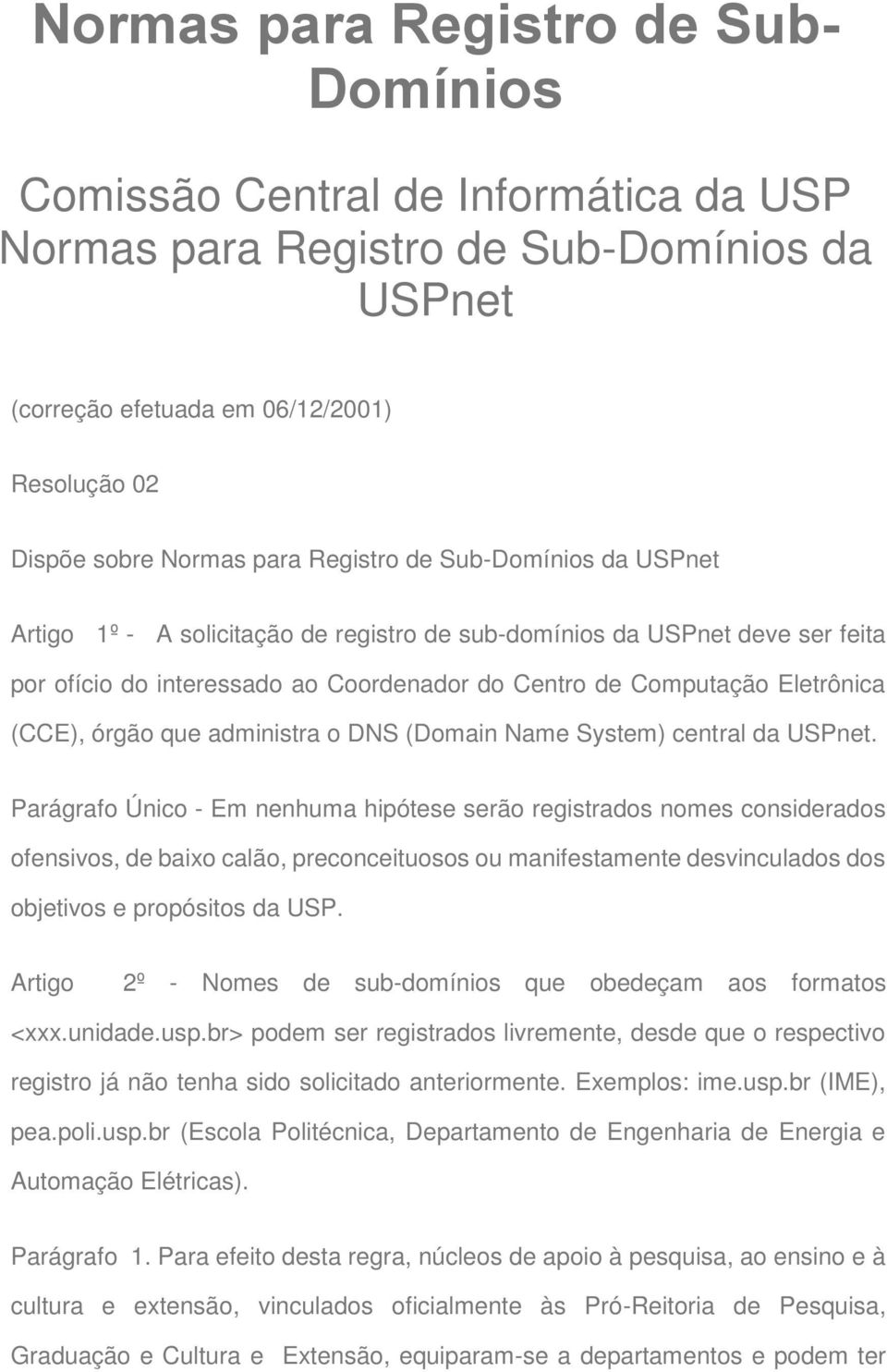 órgão que administra o DNS (Domain Name System) central da USPnet.