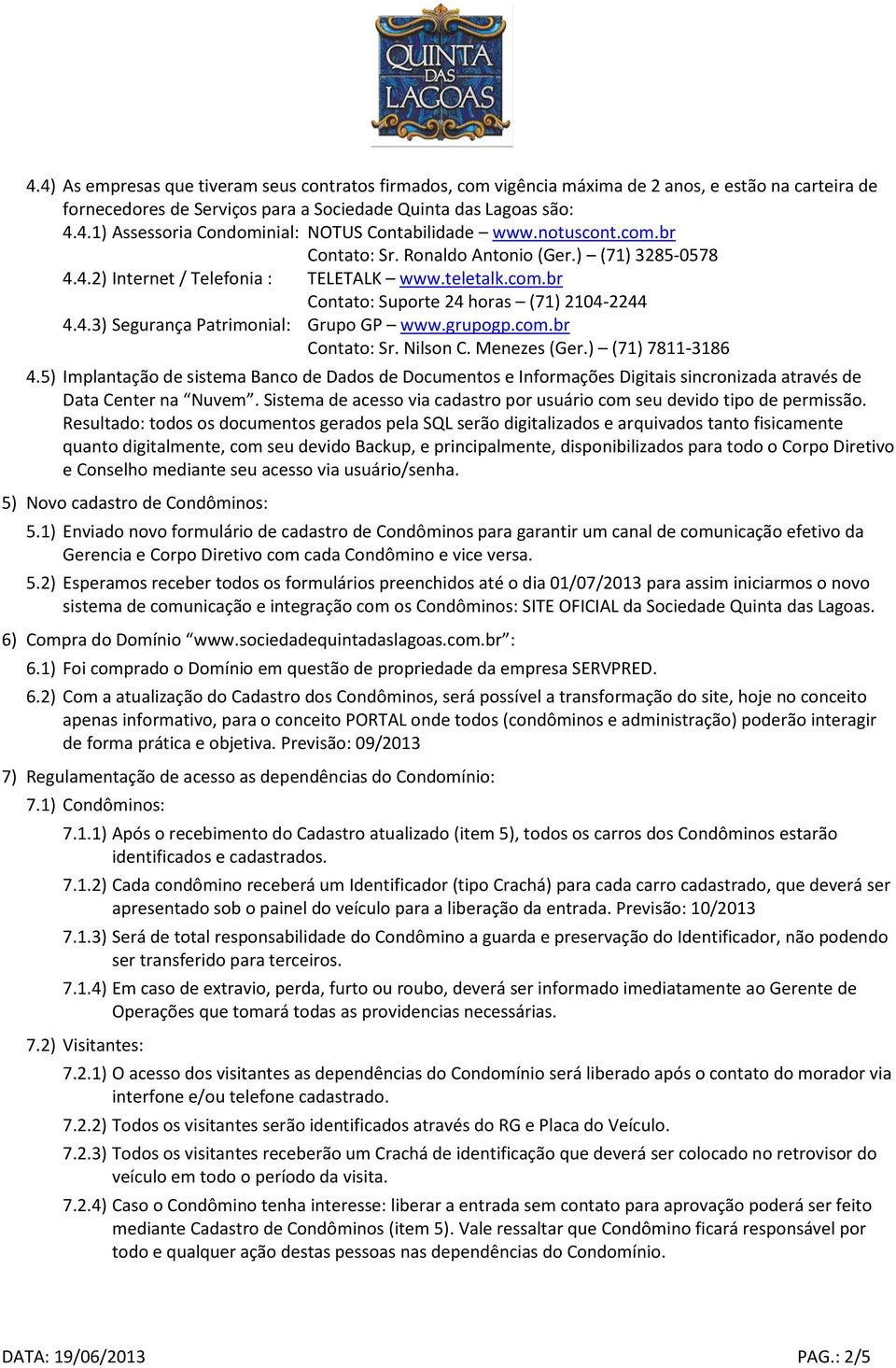 grupogp.com.br Contato: Sr. Nilson C. Menezes (Ger.) (71) 7811-3186 4.5) Implantação de sistema Banco de Dados de Documentos e Informações Digitais sincronizada através de Data Center na Nuvem.