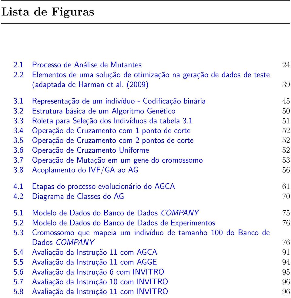 4 Operação de Cruzamento com 1 ponto de corte 52 3.5 Operação de Cruzamento com 2 pontos de corte 52 3.6 Operação de Cruzamento Uniforme 52 3.7 Operação de Mutação em um gene do cromossomo 53 3.