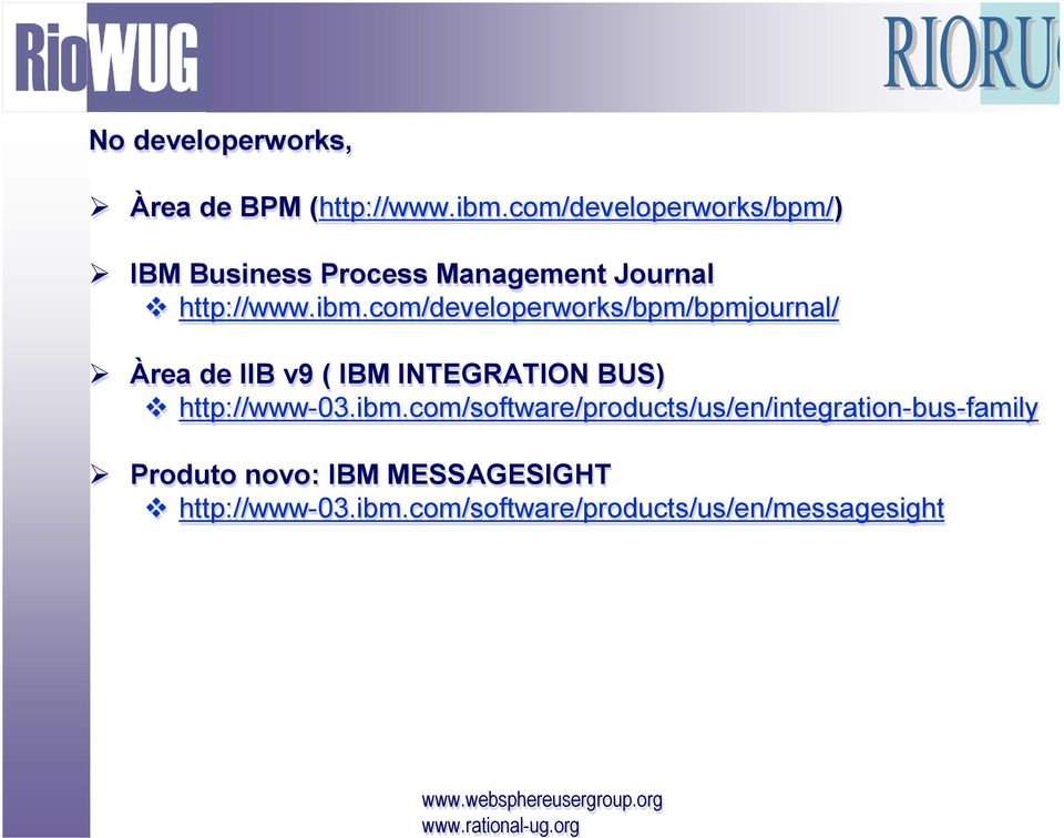 com/developerworks/bpm/bpmjournal/ Àrea de IIB v9 ( IBM INTEGRATION BUS) http://www-03.