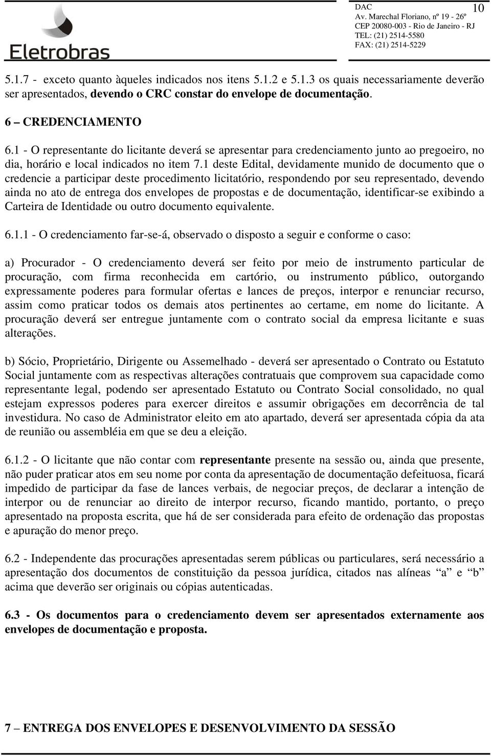 1 deste Edital, devidamente munido de documento que o credencie a participar deste procedimento licitatório, respondendo por seu representado, devendo ainda no ato de entrega dos envelopes de