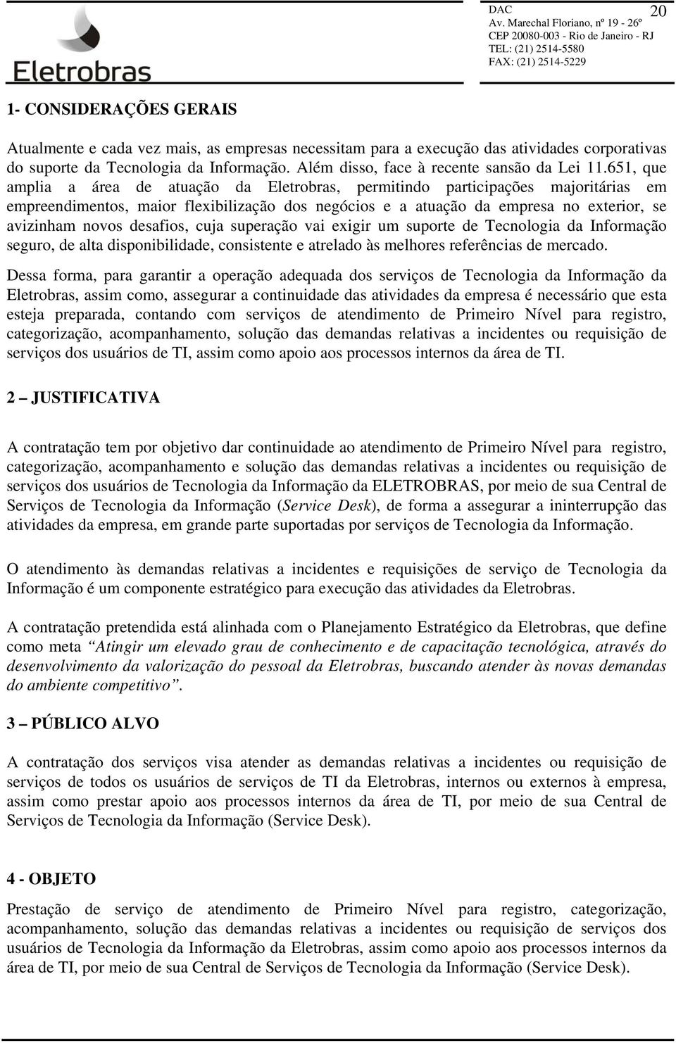 651, que amplia a área de atuação da Eletrobras, permitindo participações majoritárias em empreendimentos, maior flexibilização dos negócios e a atuação da empresa no exterior, se avizinham novos