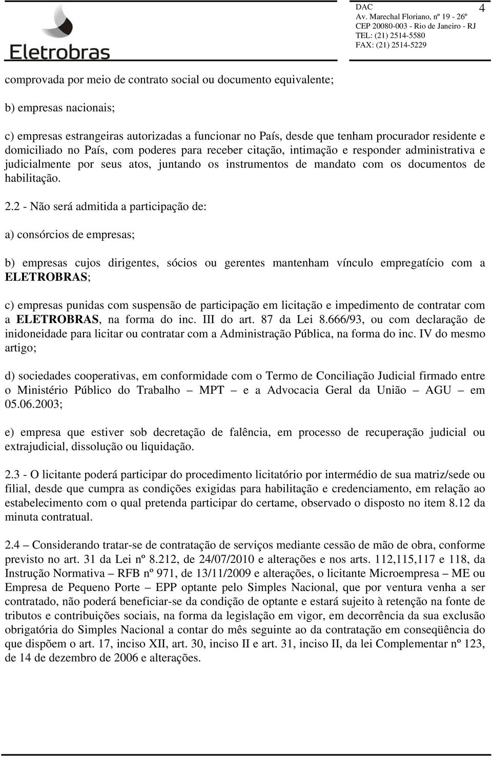 2 - Não será admitida a participação de: a) consórcios de empresas; b) empresas cujos dirigentes, sócios ou gerentes mantenham vínculo empregatício com a ELETROBRAS; c) empresas punidas com suspensão