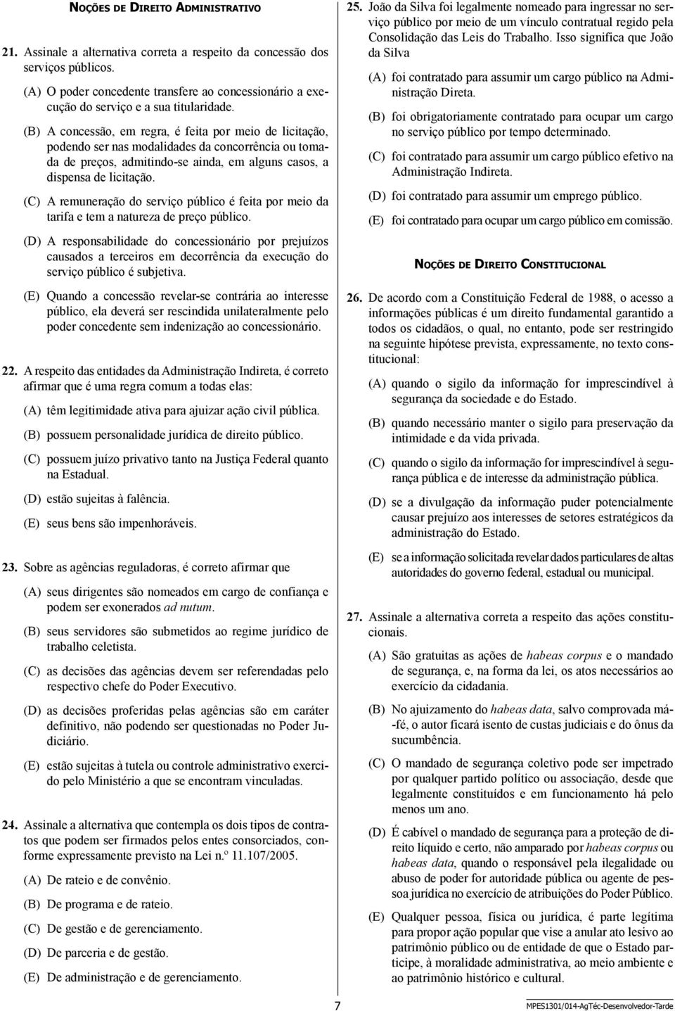 (B) A concessão, em regra, é feita por meio de licitação, podendo ser nas modalidades da concorrência ou tomada de preços, admitindo-se ainda, em alguns casos, a dispensa de licitação.