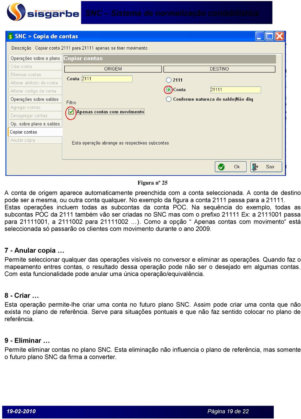 Na sequência do exemplo, todas as subcontas POC da 2111 também vão ser criadas no SNC mas com o prefixo 21111 Ex: a 2111001 passa para 21111001, a 2111002 para 21111002 ).