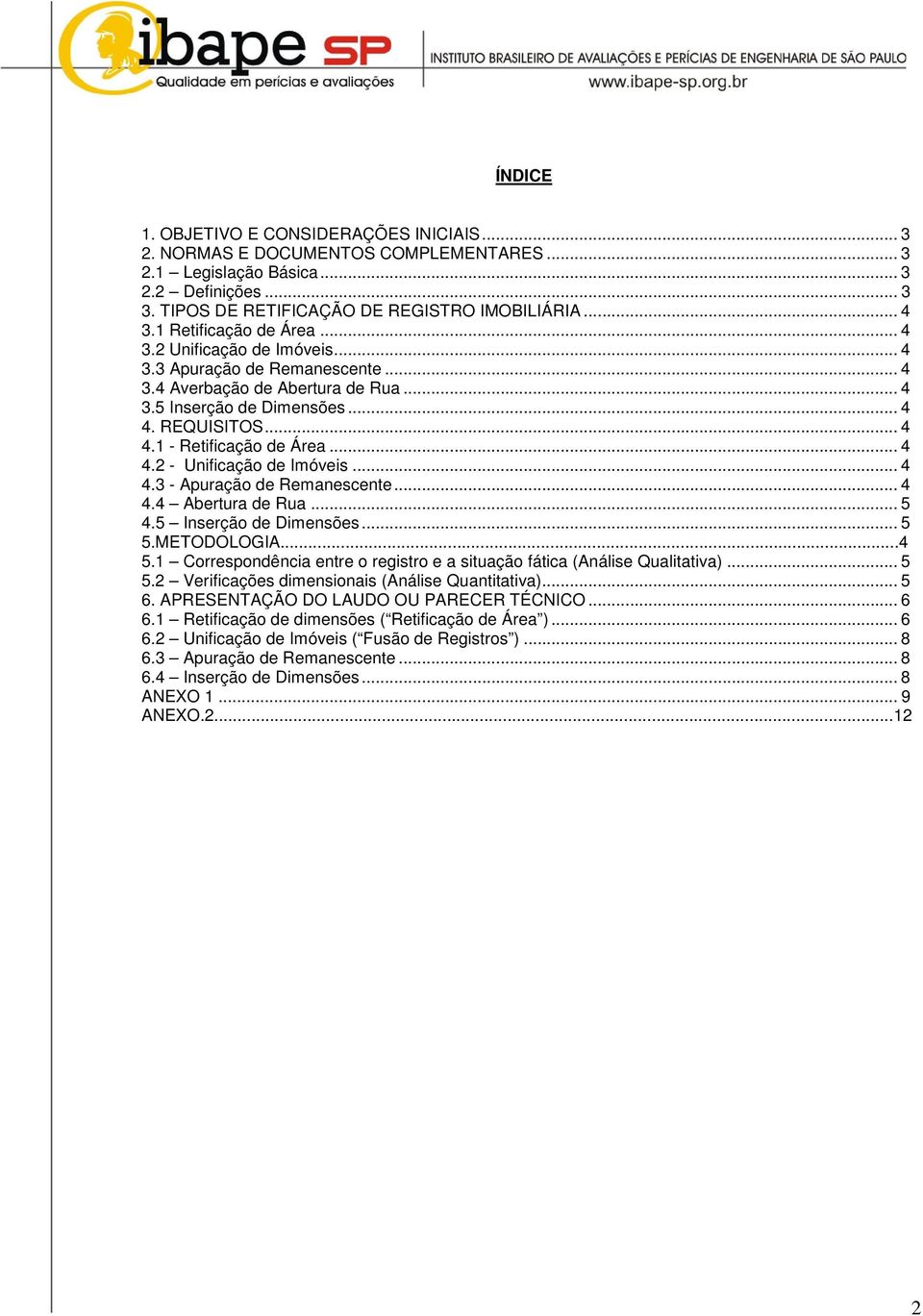 .. 4 4.3 - Apurção e Remnesente... 4 4.4 Aertur e Ru... 5 4.5 Inserção e Dimensões... 5 5.METODOLOGIA...4 5.1 Corresponêni entre o registro e situção fáti (Análise Qulittiv)... 5 5.2 Verifições imensionis (Análise Quntittiv).