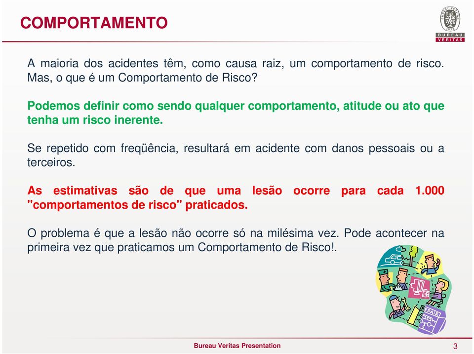 Se repetido com freqüência, resultará em acidente com danos pessoais ou a terceiros.