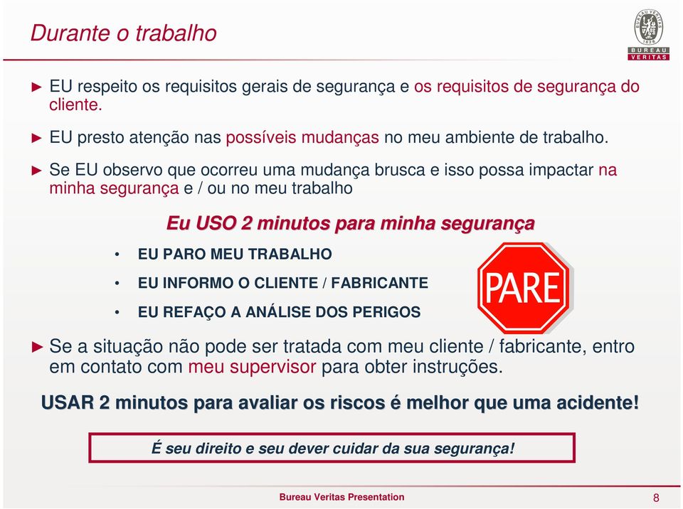 Se EU observo que ocorreu uma mudança brusca e isso possa impactar na minha segurança e / ou no meu trabalho Eu USO 2 minutos para minha segurança EU PARO MEU