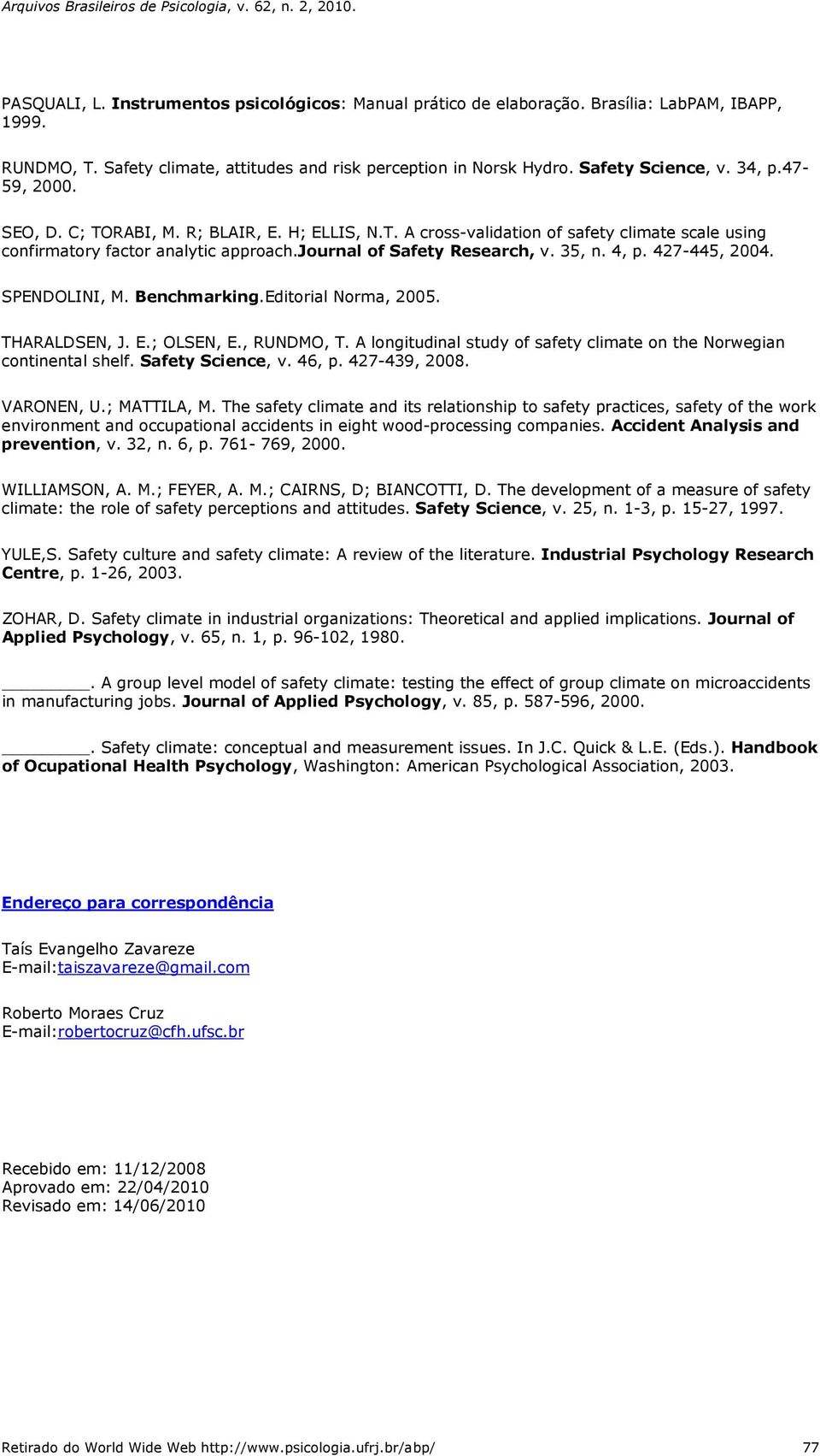 427-445, 2004. SPENDOLINI, M. Benchmarking.Editorial Norma, 2005. THARALDSEN, J. E.; OLSEN, E., RUNDMO, T. A longitudinal study of safety climate on the Norwegian continental shelf. Safety Science, v.