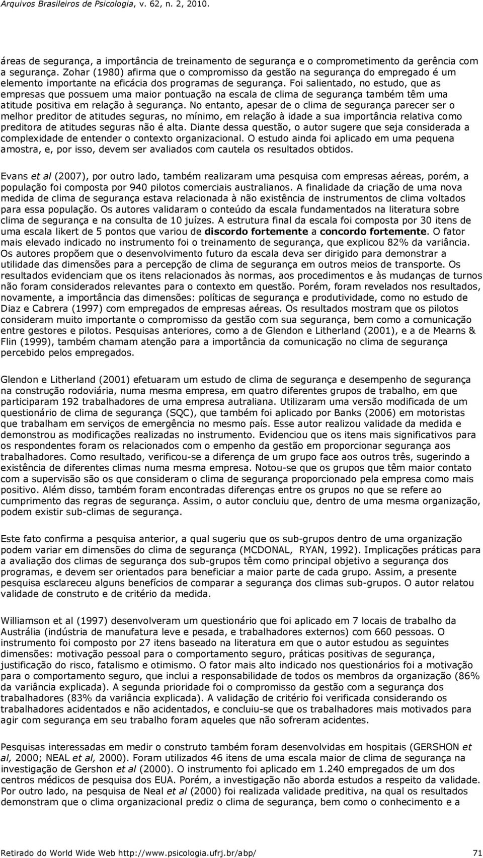 Foi salientado, no estudo, que as empresas que possuem uma maior pontuação na escala de clima de segurança também têm uma atitude positiva em relação à segurança.