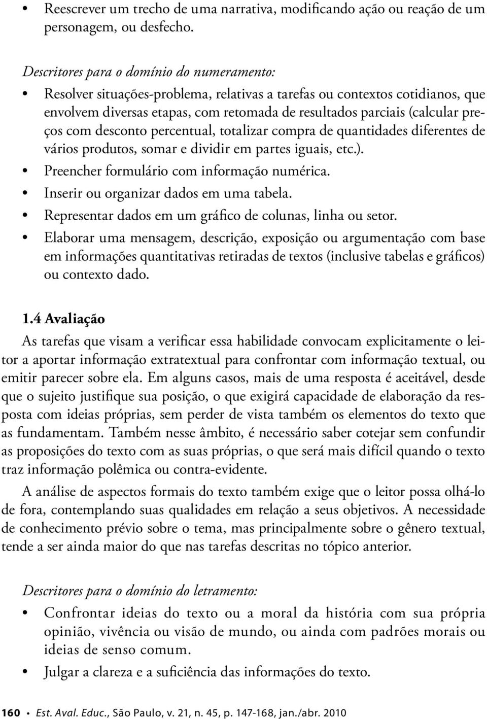 com desconto percentual, totalizar compra de quantidades diferentes de vários produtos, somar e dividir em partes iguais, etc.). Preencher formulário com informação numérica.