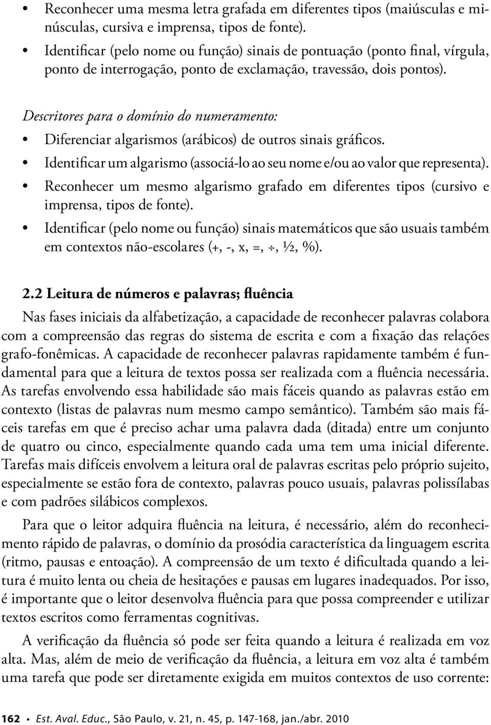 Descritores para o domínio do numeramento: Diferenciar algarismos (arábicos) de outros sinais gráficos. Identificar um algarismo (associá-lo ao seu nome e/ou ao valor que representa).