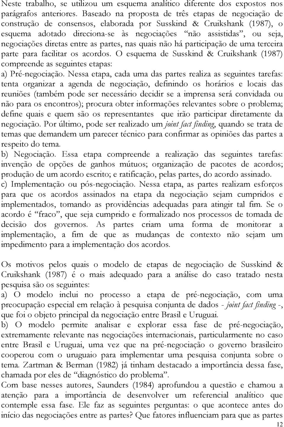 negociações diretas entre as partes, nas quais não há participação de uma terceira parte para facilitar os acordos.