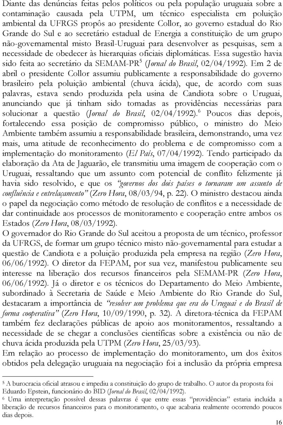 obedecer às hierarquias oficiais diplomáticas. Essa sugestão havia sido feita ao secretário da SEMAM-PR 5 (Jornal do Brasil, 02/04/1992).