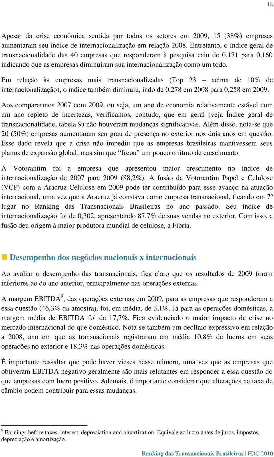 Em relação às empresas mais transnacionalizadas (Top 23 acima de 10% de internacionalização), o índice também diminuiu, indo de 0,278 em 2008 para 0,258 em 2009.