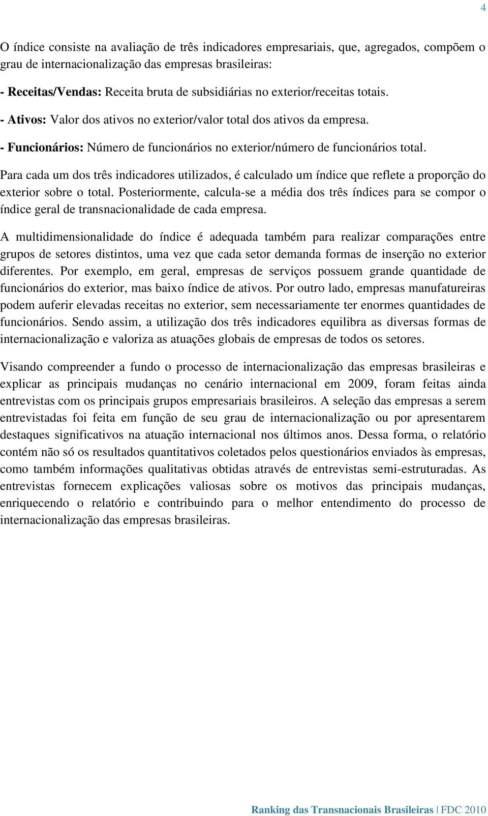 Para cada um dos três indicadores utilizados, é calculado um índice que reflete a proporção do exterior sobre o total.