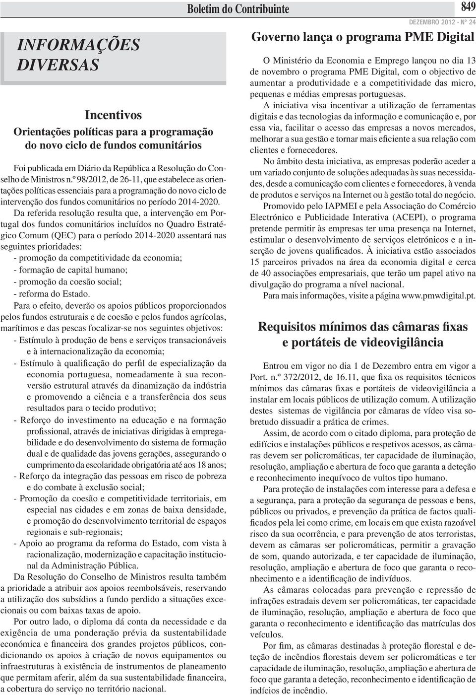 Da referida resolução resulta que, a intervenção em Portugal dos fundos comunitários incluídos no Quadro Estratégico Comum (QEC) para o período 2014-2020 assentará nas seguintes prioridades: -