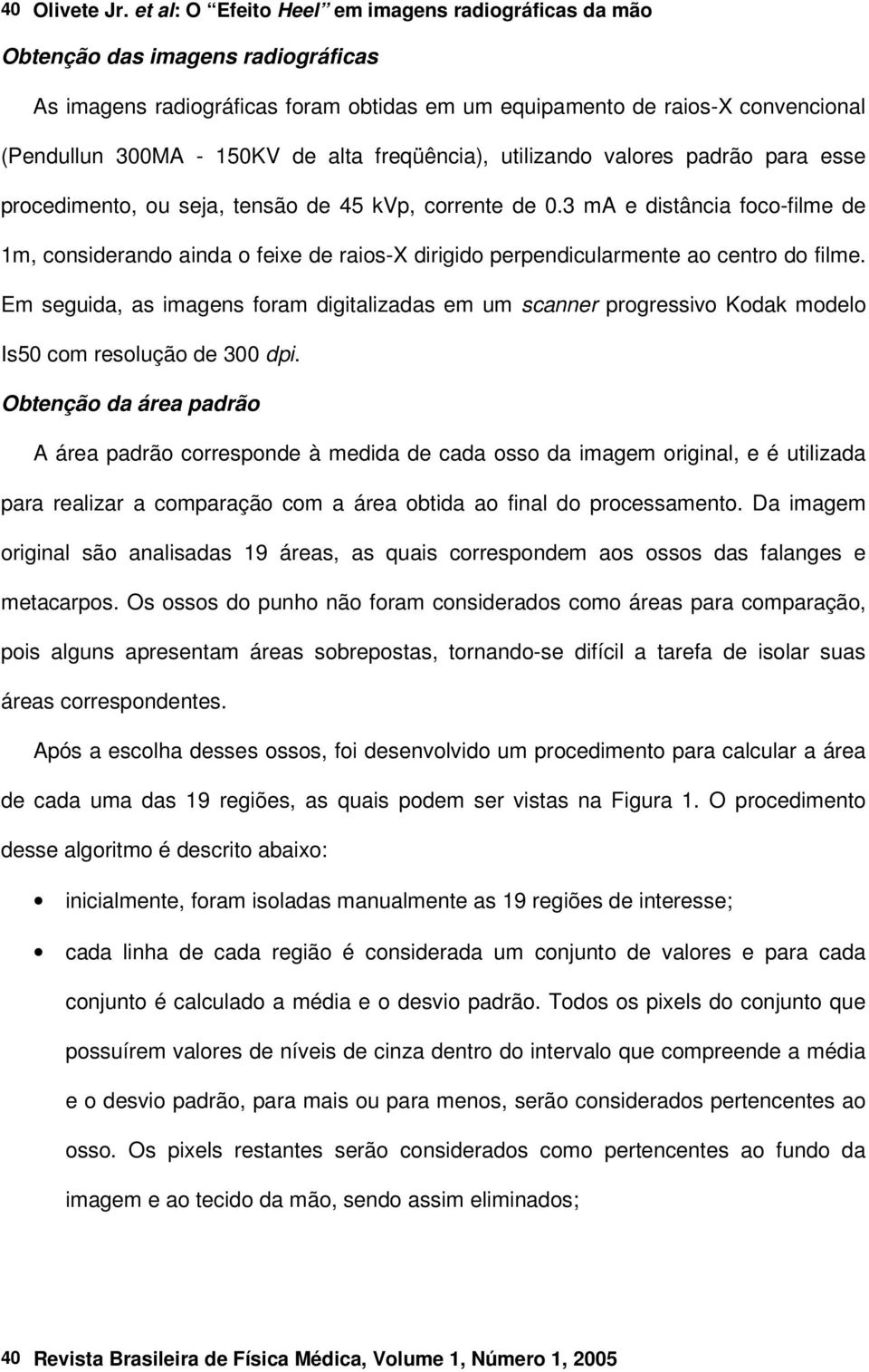 alta freqüência), utilizando valores padrão para esse procedimento, ou seja, tensão de 45 kvp, corrente de 0.