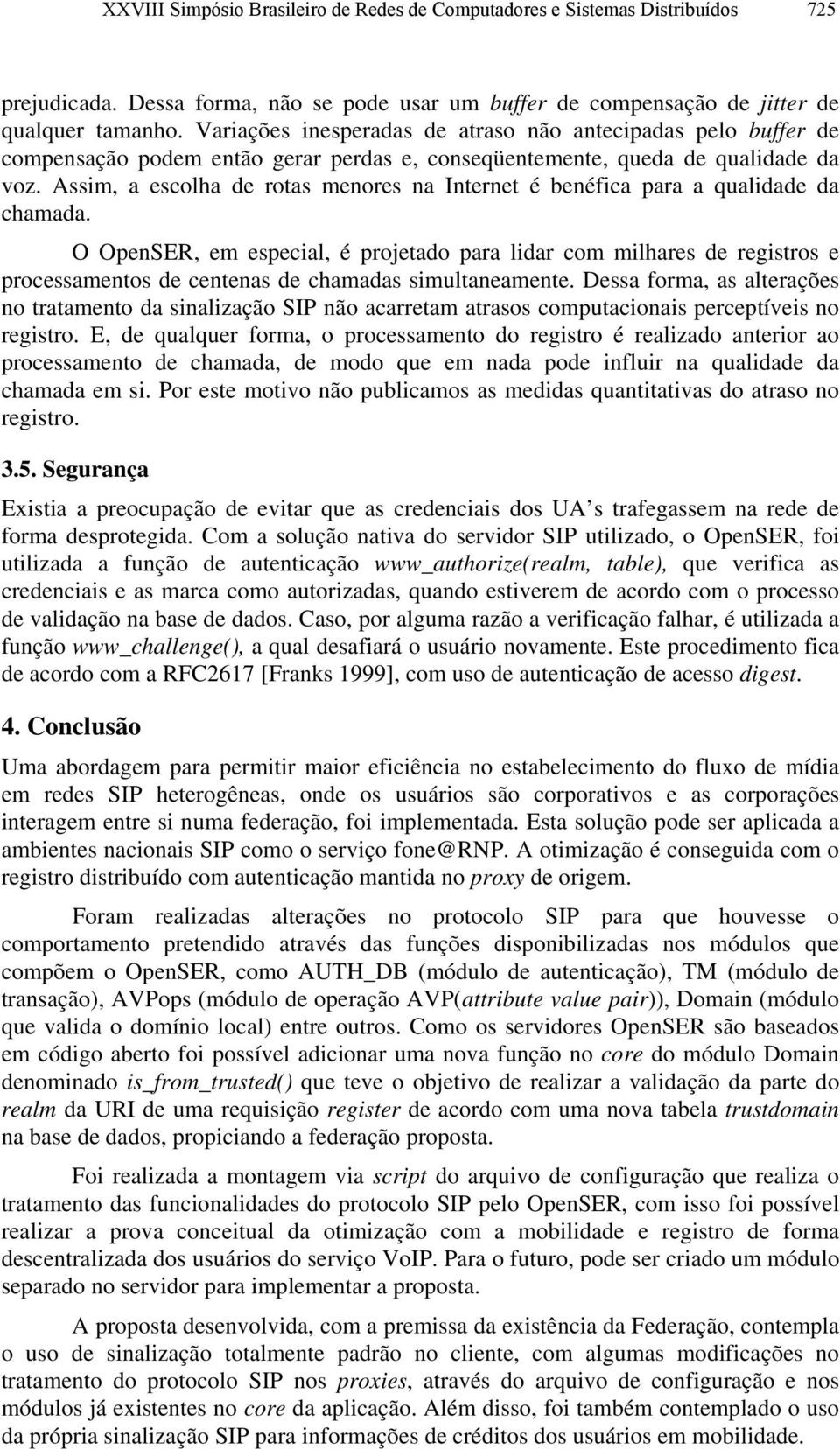 Assim, a escolha de rotas menores na Internet é benéfica para a qualidade da chamada.