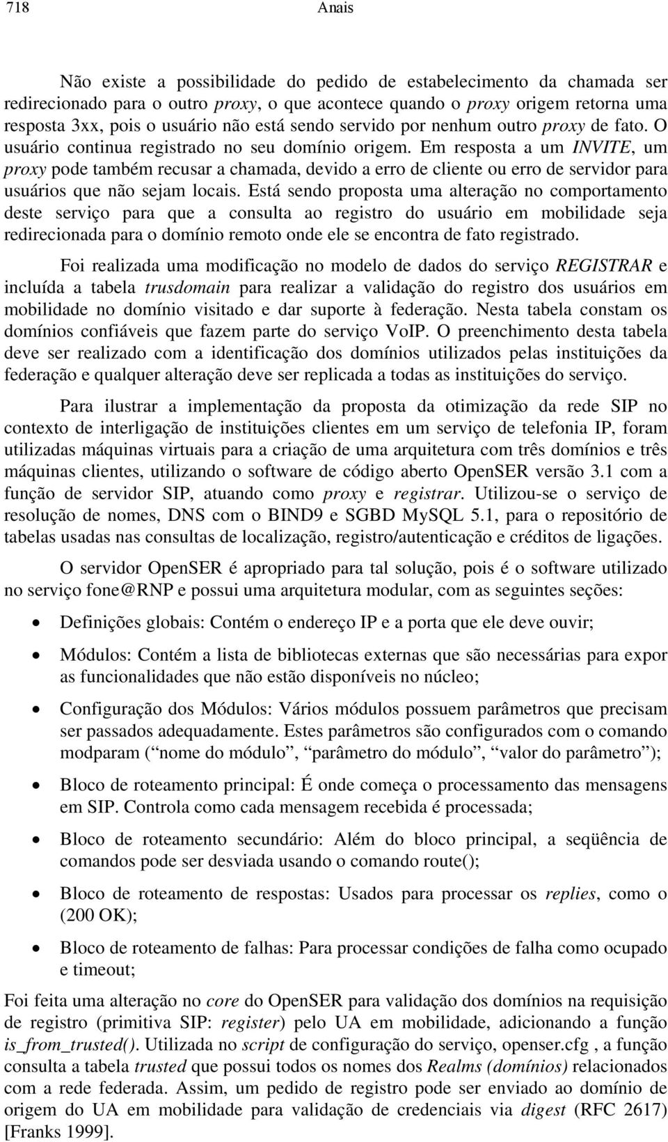 Em resposta a um INVITE, um proxy pode também recusar a chamada, devido a erro de cliente ou erro de servidor para usuários que não sejam locais.