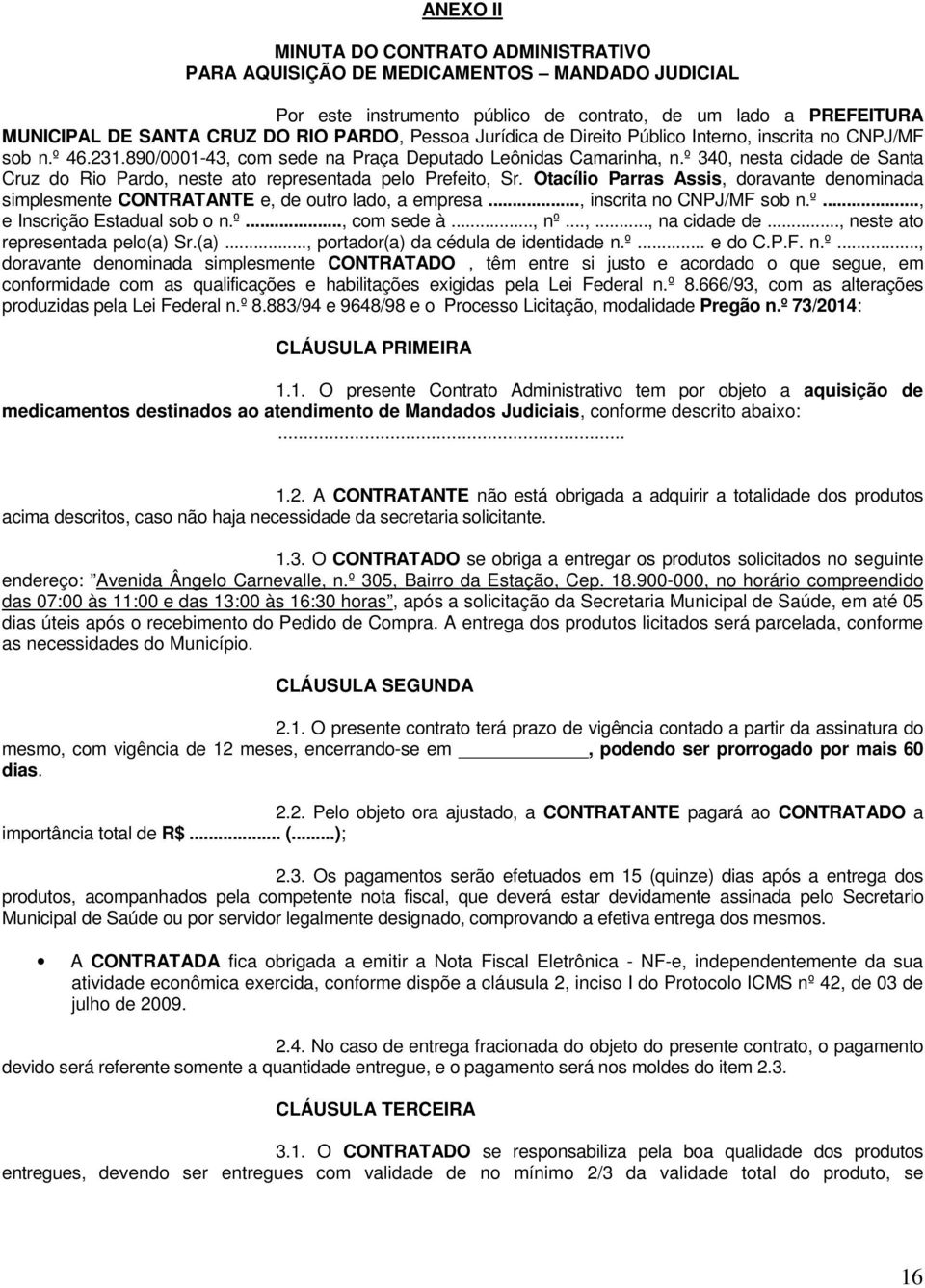 º 340, nesta cidade de Santa Cruz do Rio Pardo, neste ato representada pelo Prefeito, Sr. Otacílio Parras Assis, doravante denominada simplesmente CONTRATANTE e, de outro lado, a empresa.