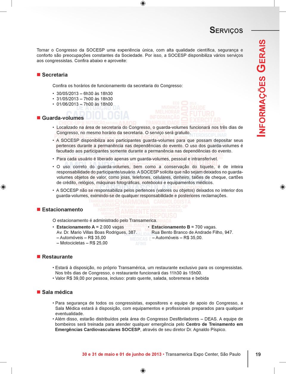 Confira abaixo e aproveite: n Secretaria Confira os horários de funcionamento da secretaria do Congresso: 30/05/2013 6h30 às 18h30 31/05/2013 7h00 às 18h30 01/06/2013 7h00 às 18h00 n Guarda-volumes L