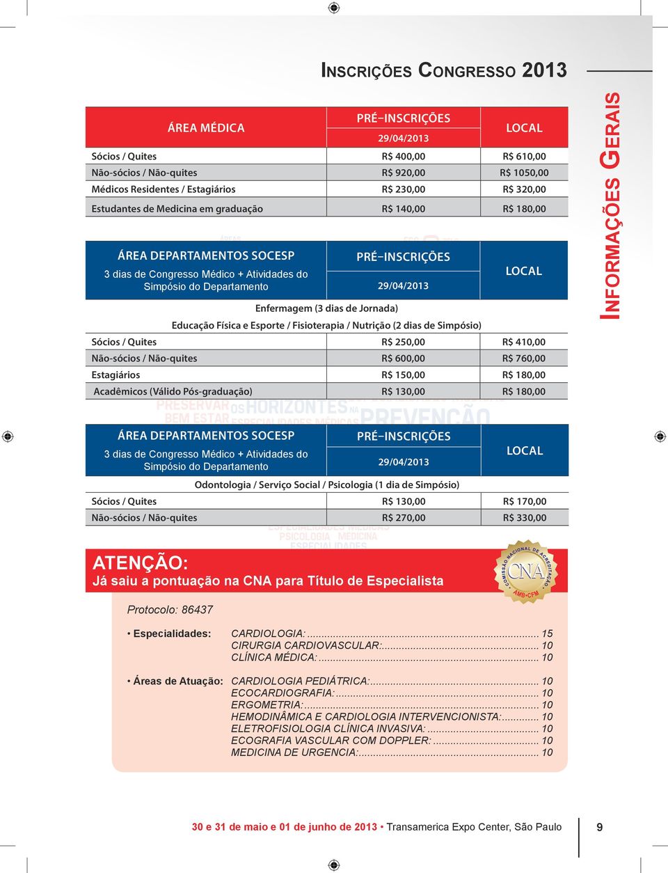 Educação Física e Esporte / Fisioterapia / Nutrição (2 dias de Simpósio) Sócios / Quites R$ 250,00 R$ 410,00 Não-sócios / Não-quites R$ 600,00 R$ 760,00 Estagiários R$ 150,00 R$ 180,00 Acadêmicos