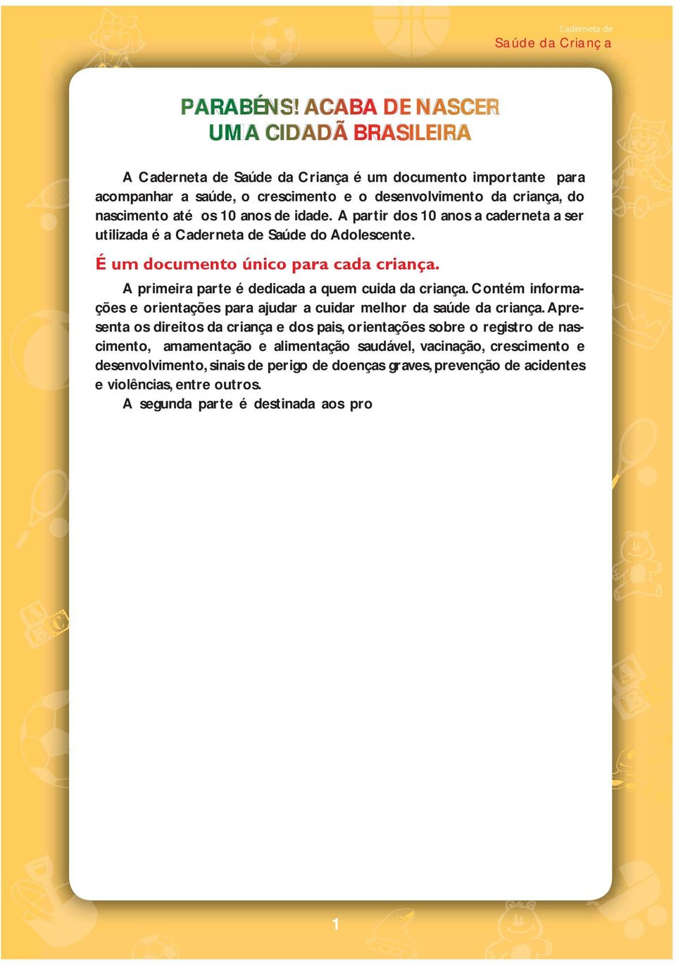 A partir dos 10 anos a caderneta a ser utilizada é a Caderneta de Saúde do Adolescente. É um documento único para cada criança. A primeira parte é dedicada a quem cuida da criança.