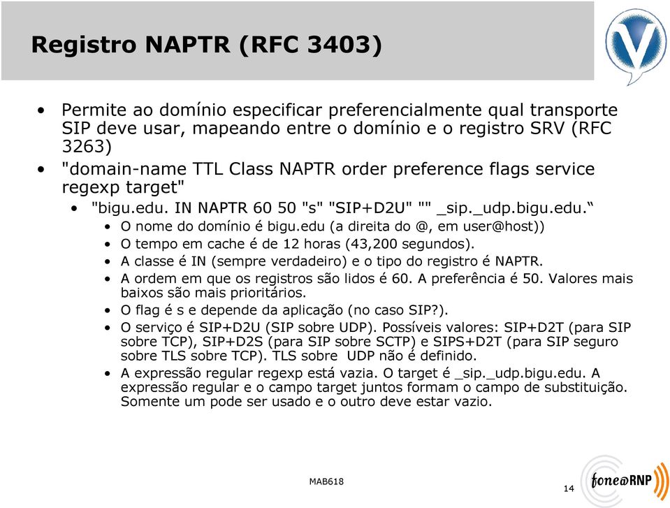 edu (a direita do @, em user@host)) O tempo em cache é de 12 horas (43,200 segundos). A classe é IN (sempre verdadeiro) e o tipo do registro é NAPTR. A ordem em que os registros são lidos é 60.