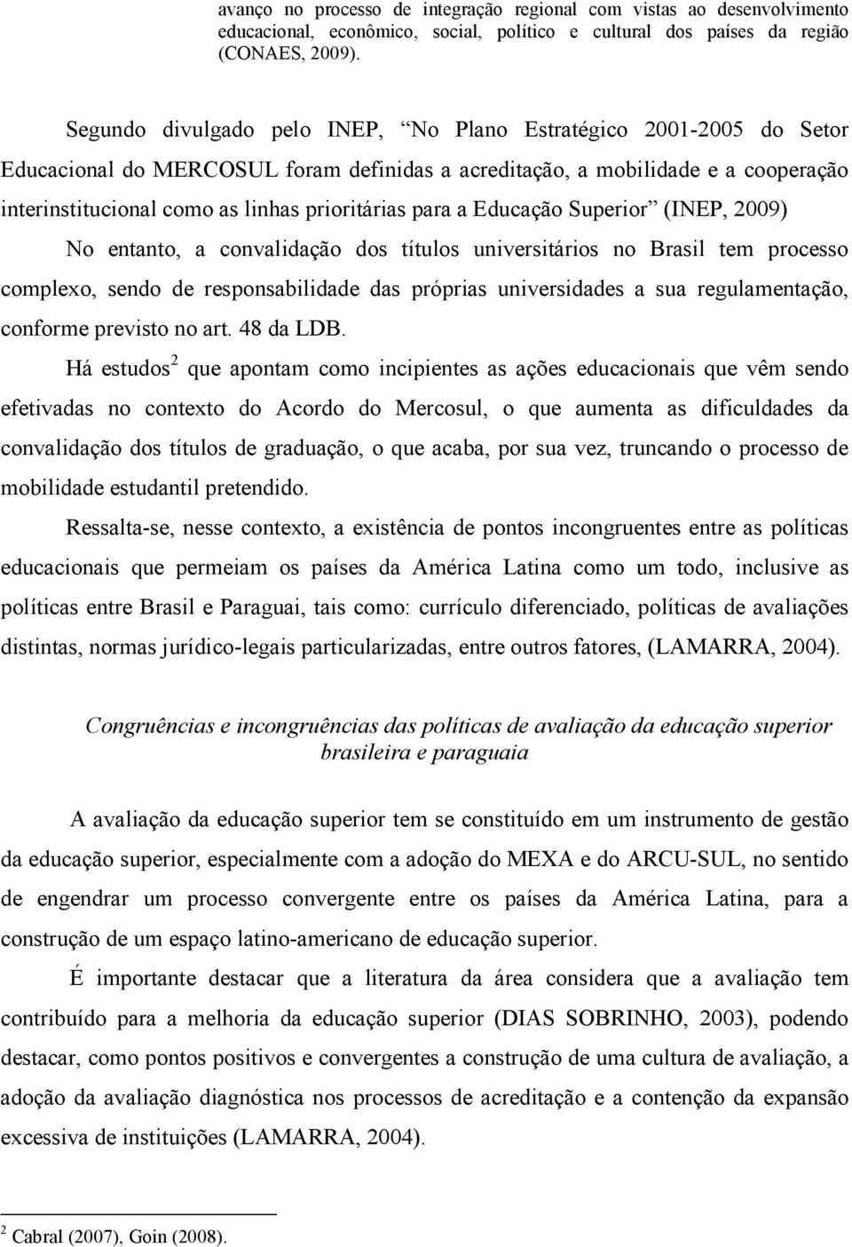 para a Educação Superior (INEP, 2009) No entanto, a convalidação dos títulos universitários no Brasil tem processo complexo, sendo de responsabilidade das próprias universidades a sua regulamentação,