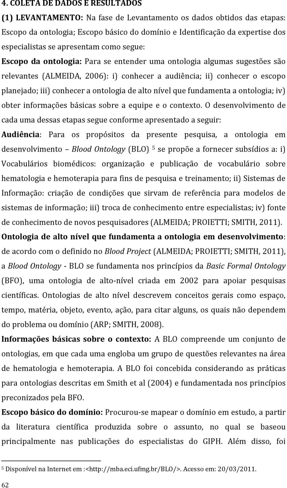 ontologia de alto nível que fundamenta a ontologia; iv) obter informações básicas sobre a equipe e o contexto.