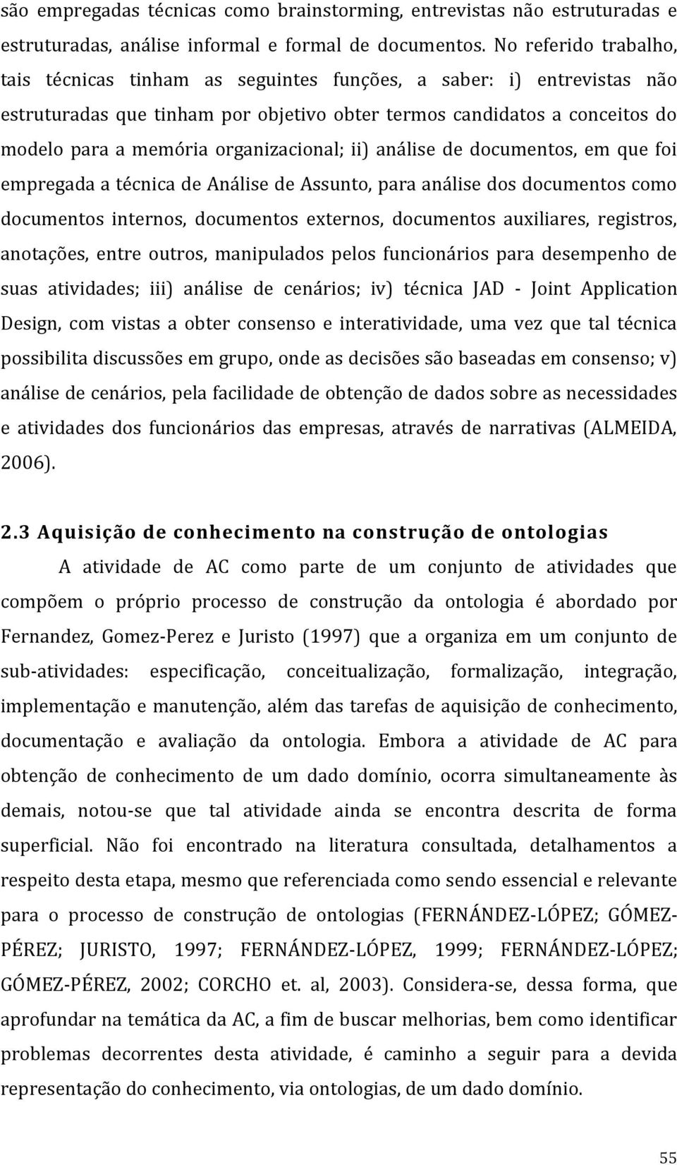 organizacional; ii) análise de documentos, em que foi empregada a técnica de Análise de Assunto, para análise dos documentos como documentos internos, documentos externos, documentos auxiliares,