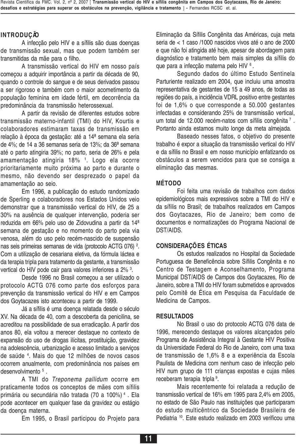 acometimento da população feminina em idade fértil, em decorrência da predominância da transmissão heterossexual.