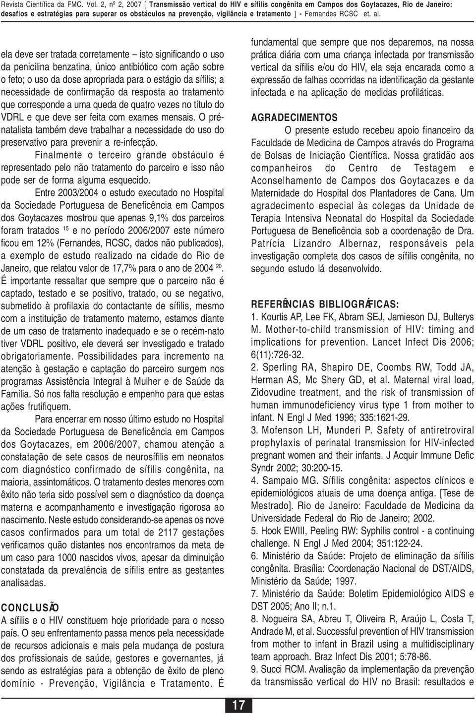 O prénatalista também deve trabalhar a necessidade do uso do preservativo para prevenir a re-infecção.