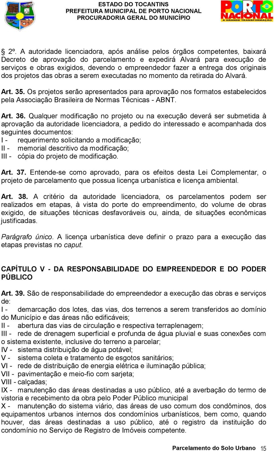 Os projetos serão apresentados para aprovação nos formatos estabelecidos pela Associação Brasileira de Normas Técnicas - ABNT. Art. 36.