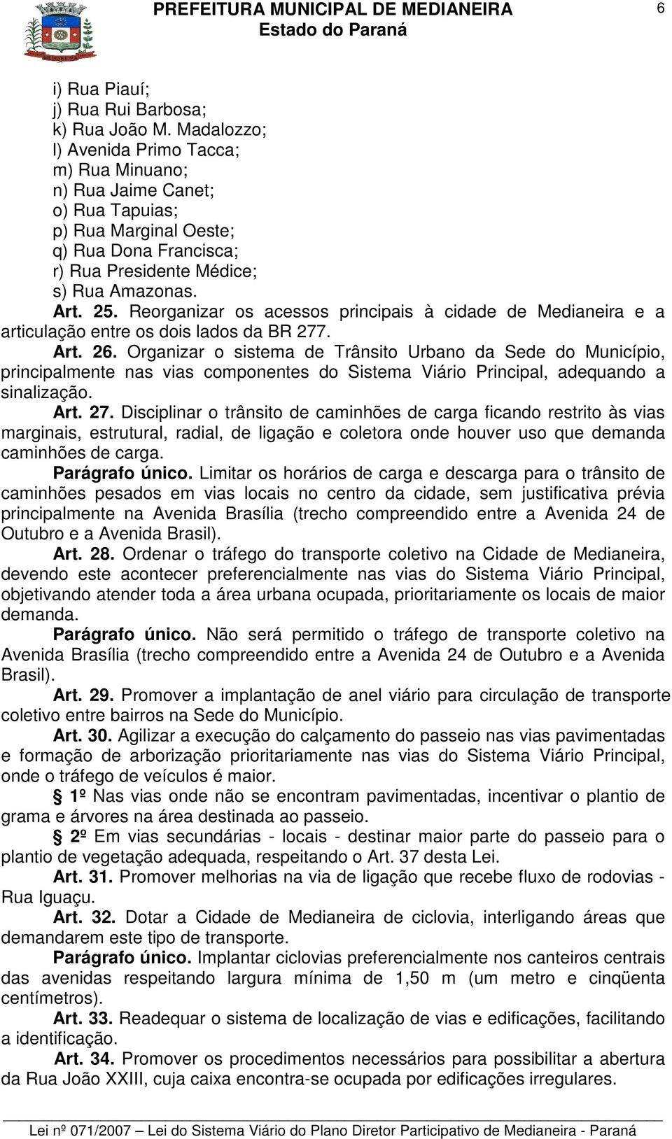 Reorganizar os acessos principais à cidade de Medianeira e a articulação entre os dois lados da BR 277. Art. 26.