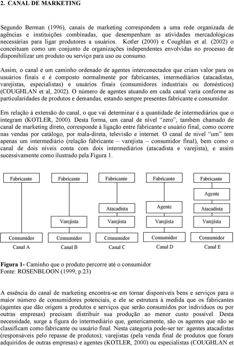 (2002) o conceituam como um conjunto de organizações independentes envolvidas no processo de disponibilizar um produto ou serviço para uso ou consumo.