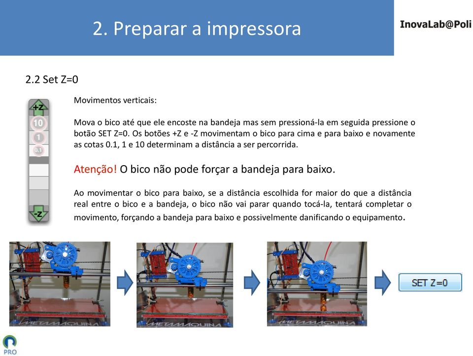 Os botões +Z e -Z movimentam o bico para cima e para baixo e novamente as cotas 0.1, 1 e 10 determinam a distância a ser percorrida. Atenção!