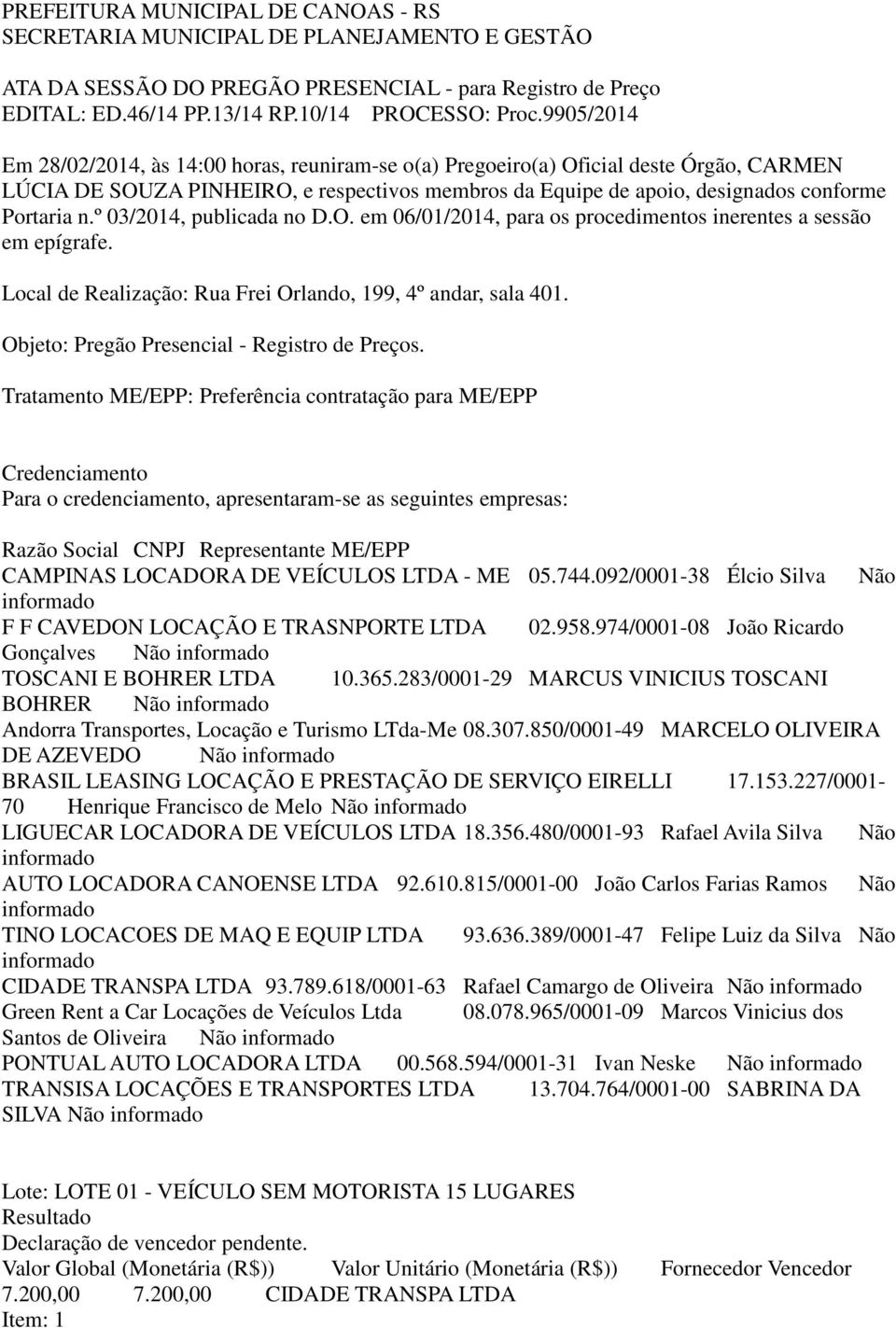 º 03/2014, publicada no D.O. em 06/01/2014, para os procedimentos inerentes a sessão em epígrafe. Local de Realização: Rua Frei Orlando, 199, 4º andar, sala 401.