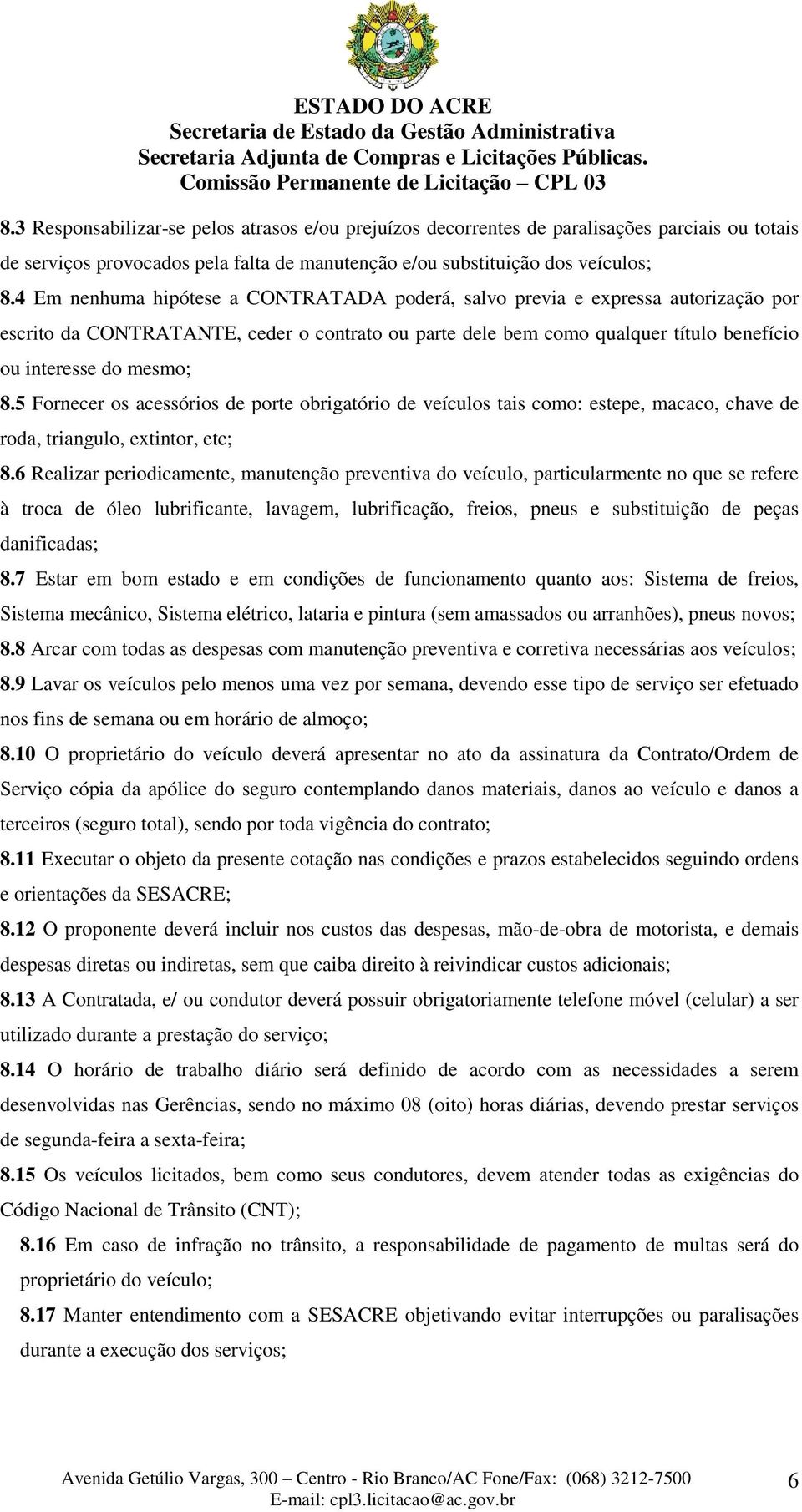 5 Fornecer os acessórios de porte obrigatório de veículos tais como: estepe, macaco, chave de roda, triangulo, extintor, etc; 8.