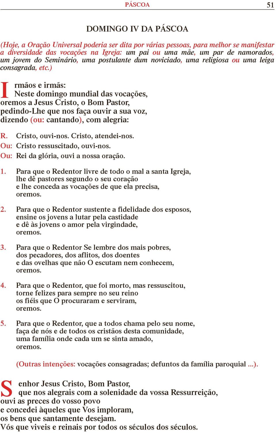 ) I rmãos e irmãs: Neste domingo mundial das vocações, oremos a Jesus risto, o Bom Pastor, pedindo-lhe que nos faça ouvir a sua voz, R. risto, ouvi-nos. risto, atendei-nos.