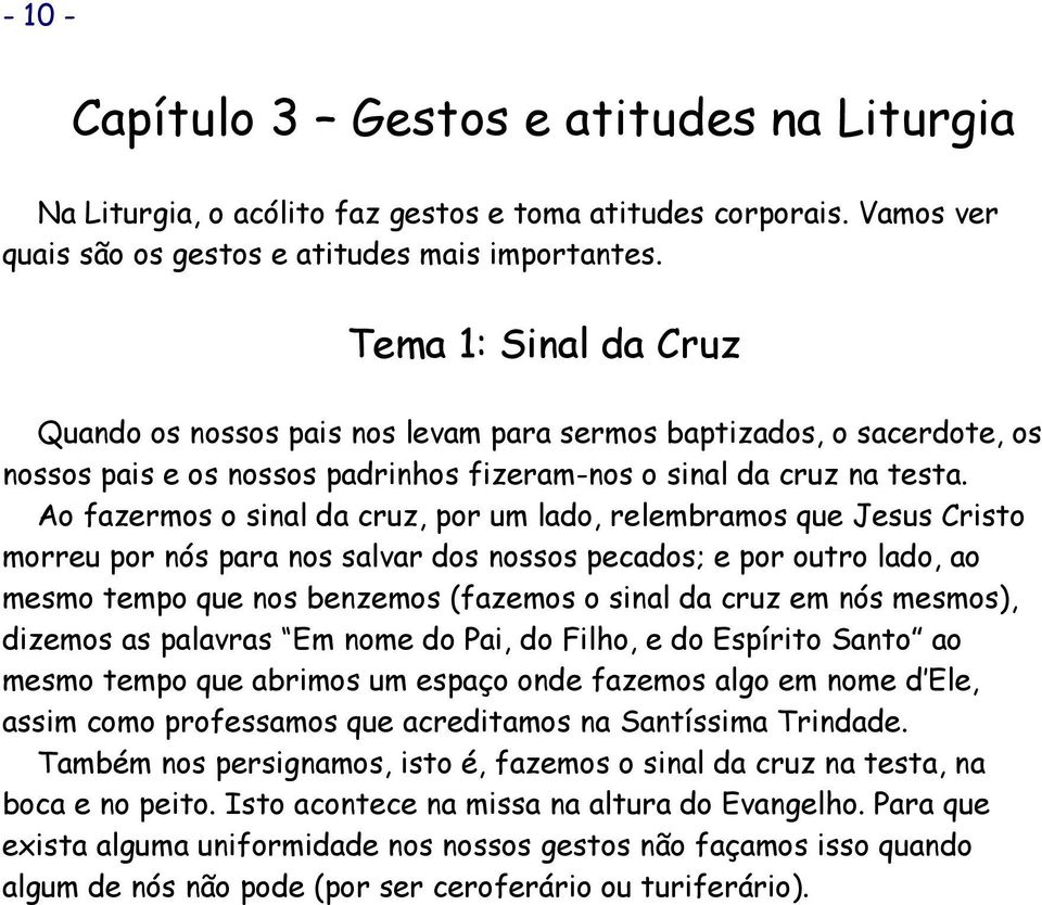 Ao fazermos o sinal da cruz, por um lado, relembramos que Jesus Cristo morreu por nós para nos salvar dos nossos pecados; e por outro lado, ao mesmo tempo que nos benzemos (fazemos o sinal da cruz em