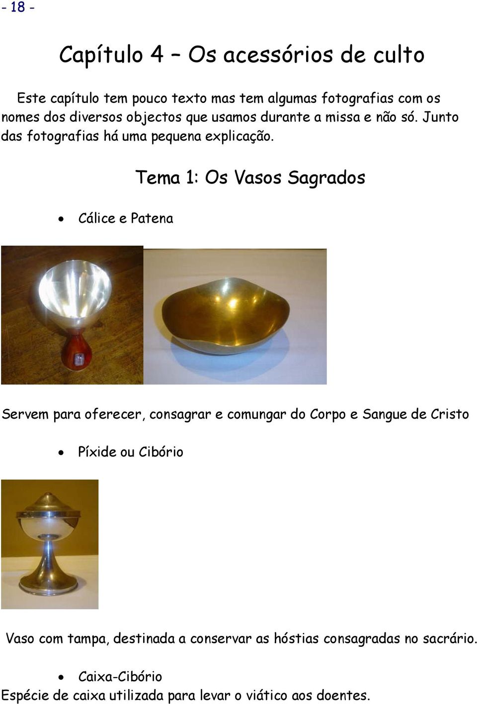 Tema 1: Os Vasos Sagrados Cálice e Patena Servem para oferecer, consagrar e comungar do Corpo e Sangue de Cristo Píxide ou