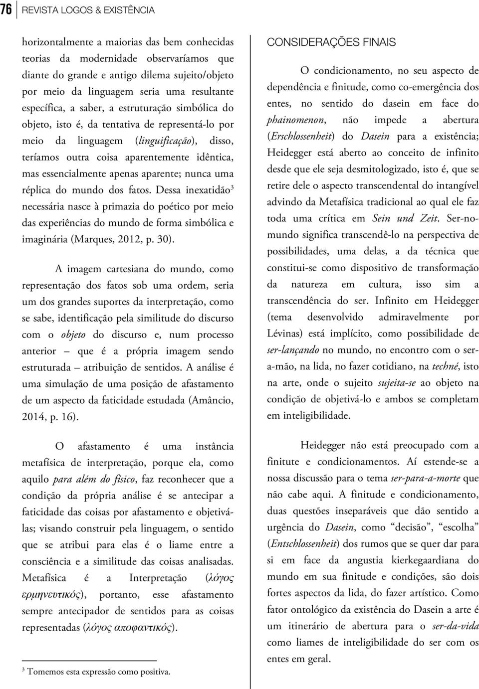 mas essencialmente apenas aparente; nunca uma réplica do mundo dos fatos.