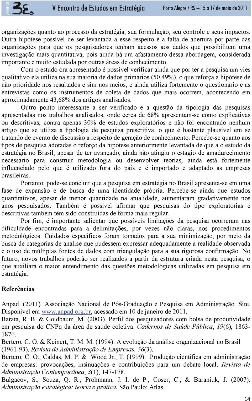 quantitativa, pois ainda há um afastamento dessa abordagem, considerada importante e muito estudada por outras áreas de conhecimento.