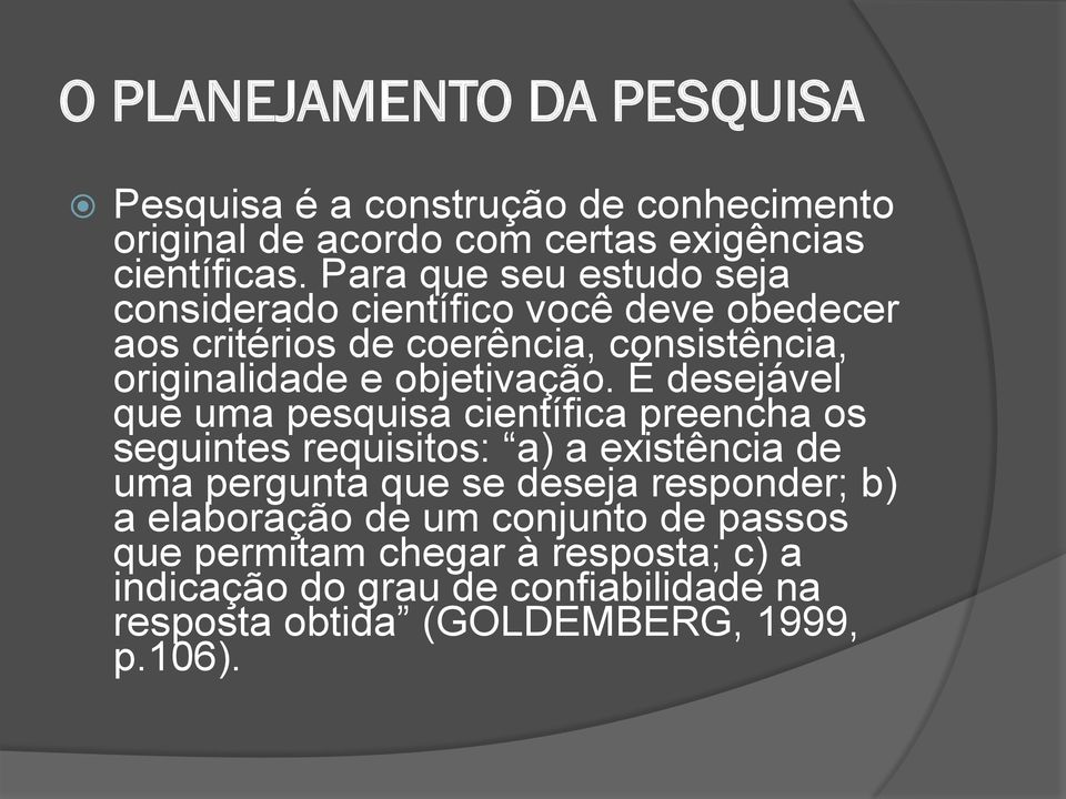 É desejável que uma pesquisa científica preencha os seguintes requisitos: a) a existência de uma pergunta que se deseja responder; b) a