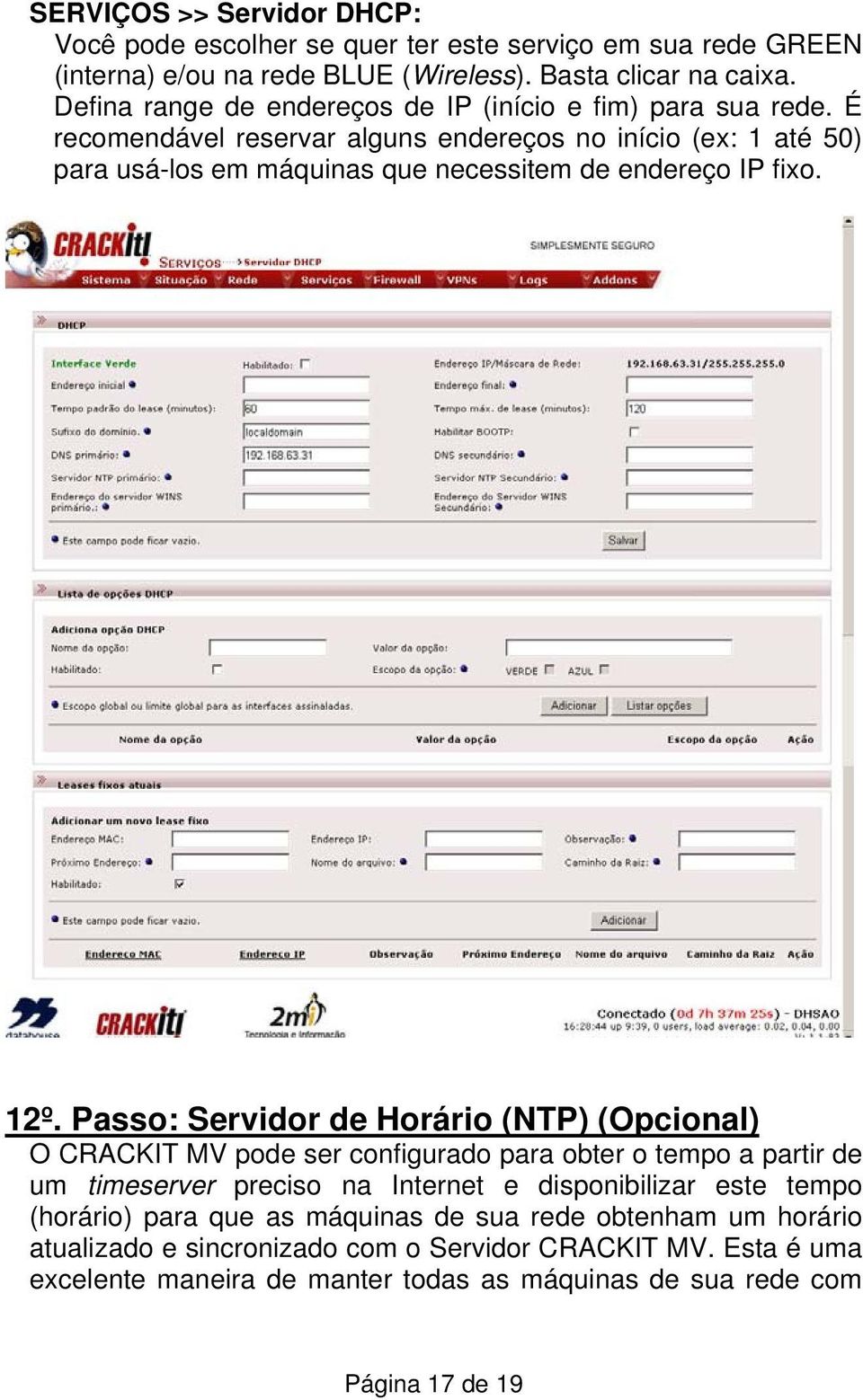 É recomendável reservar alguns endereços no início (ex: 1 até 50) para usá-los em máquinas que necessitem de endereço IP fixo. 12º.