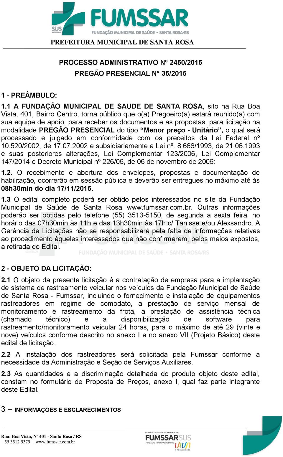 as propostas, para licitação na modalidade PREGÃO PRESENCIAL do tipo Menor preço - Unitário, o qual será processado e julgado em conformidade com os preceitos da Lei Federal nº 10.520/2002, de 17.07.